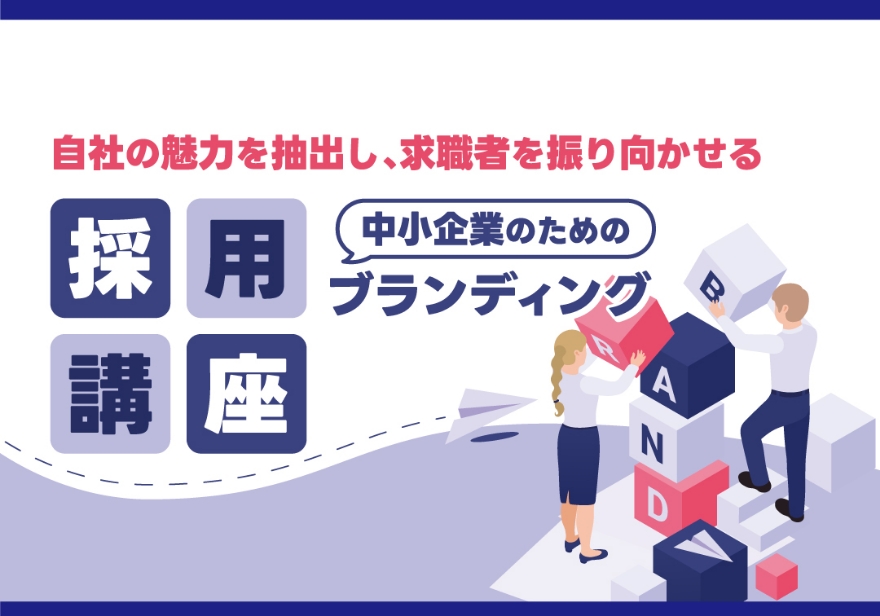 人材確保セミナー 自社の魅力を抽出し、求職者を振り向かせる 中小企業のための採用ブランディング講座