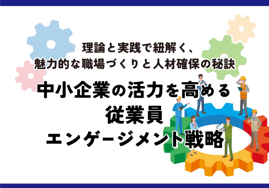 人材確保セミナー 理論と実践で紐解く、魅力的な職場づくりと人材確保の秘訣 中小企業の活力を高める従業員エンゲージメント戦略