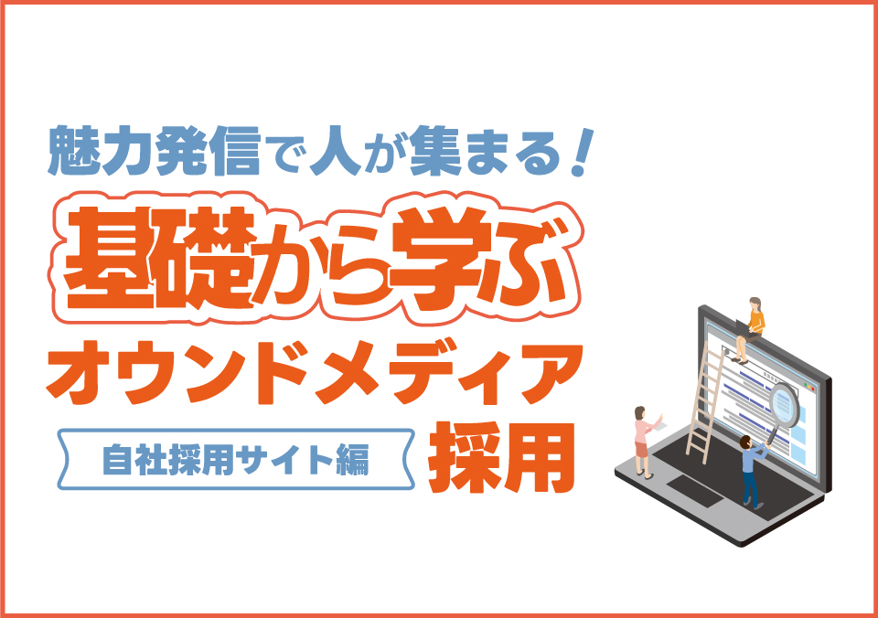 人材確保セミナー 魅力発信で人が集まる！ 基礎から学ぶオウンドメディア採用　～自社採用サイト編～