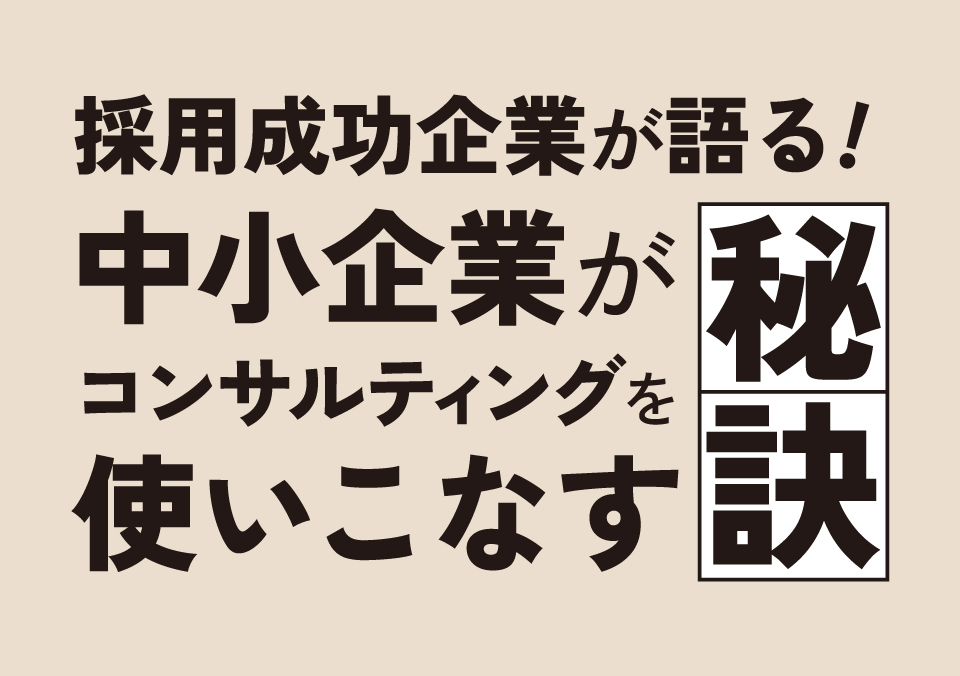 人材確保セミナー 採用成功企業が語る！ 中小企業がコンサルティングを使いこなす秘訣