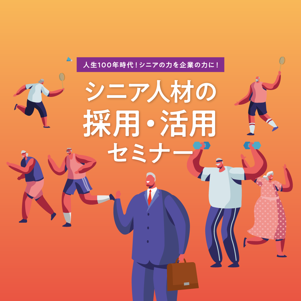 多様な人材活用セミナー 人生100年時代!シニアの力を企業の力に! シニア人材の採用・活用セミナー